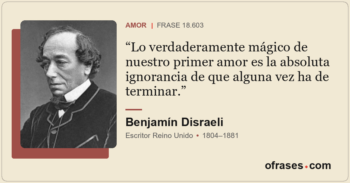 Lo verdaderamente mágico de nuestro primer amor es la absoluta ignorancia de que...