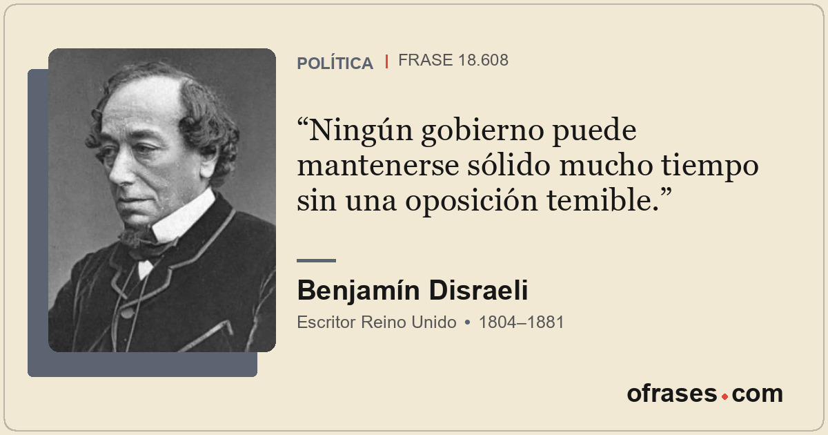 Ningún gobierno puede mantenerse sólido mucho tiempo sin una oposición temible.