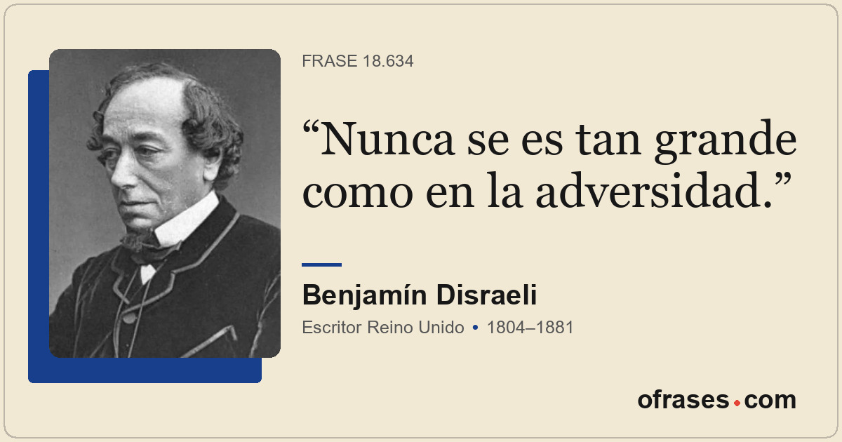 Nunca se es tan grande como en la adversidad.