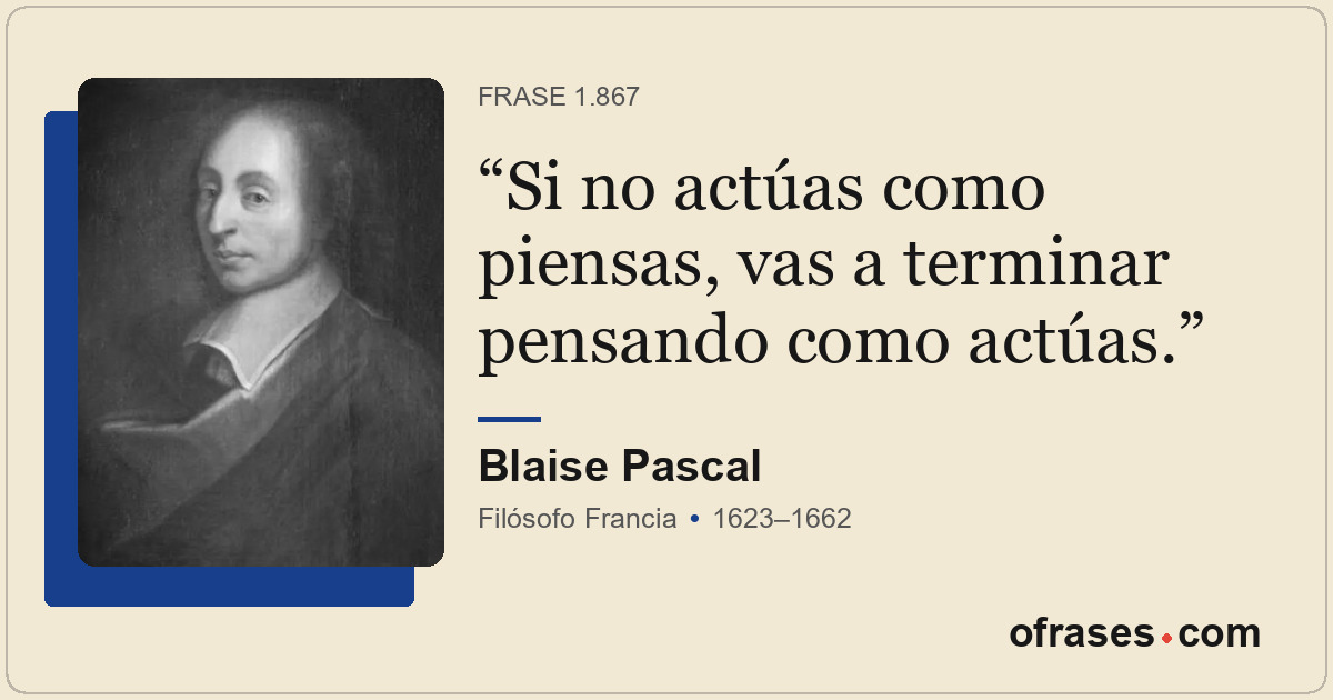 Si no actúas como piensas, vas a terminar pensando como actúas.