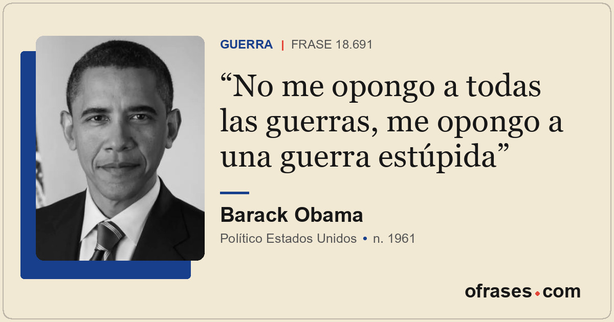 No me opongo a todas las guerras, me opongo a una guerra estúpida