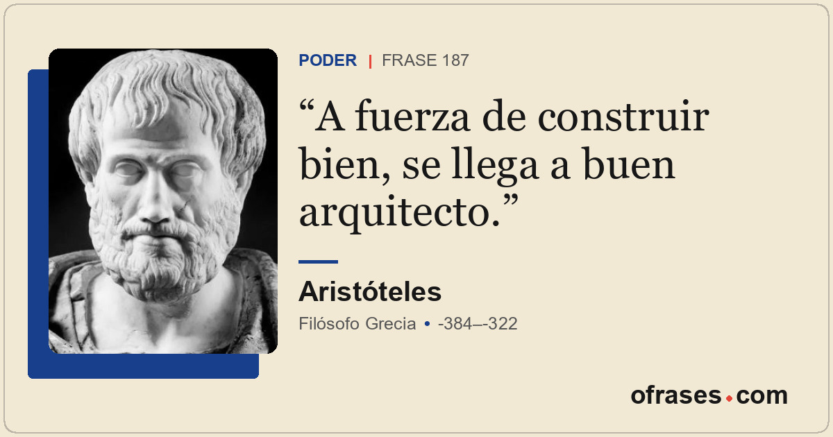 A fuerza de construir bien, se llega a buen arquitecto.