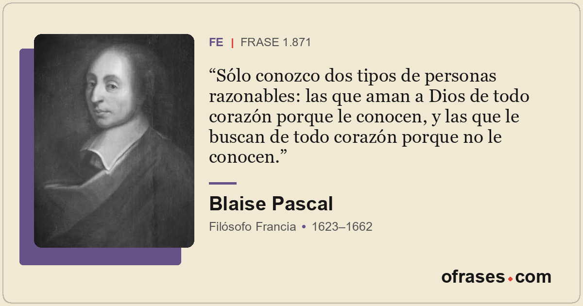 Sólo conozco dos tipos de personas razonables: las que aman a Dios de todo coraz...