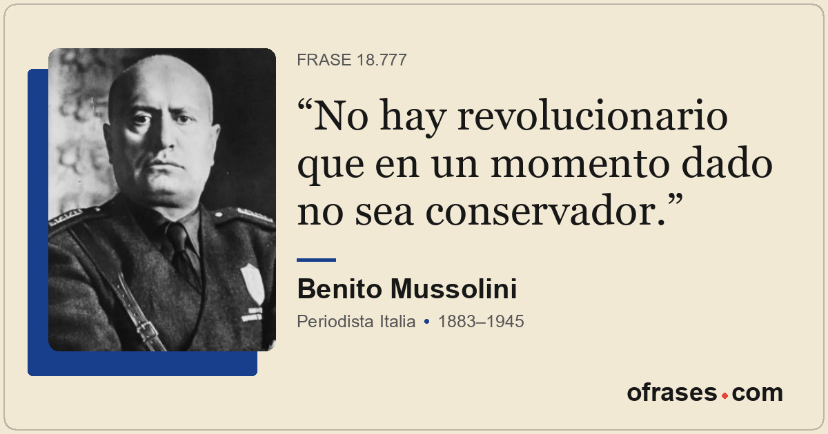 No hay revolucionario que en un momento dado no sea conservador.