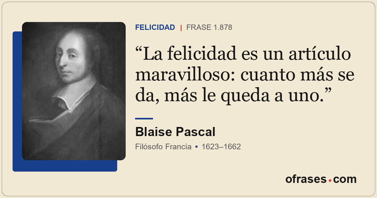 La felicidad es un artículo maravilloso: cuanto más se da, más le queda a uno.