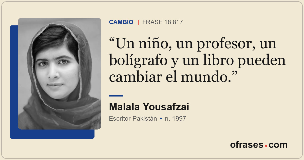 Un niño, un profesor, un bolígrafo y un libro pueden cambiar el mundo.