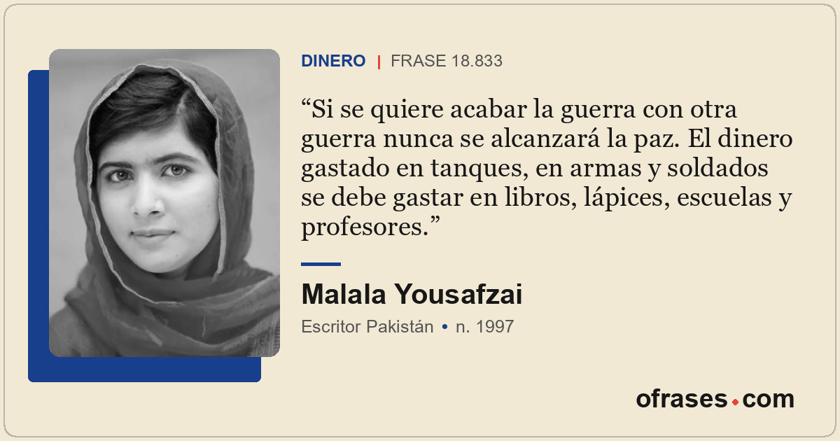 Si se quiere acabar la guerra con otra guerra nunca se alcanzará la paz. El dine...