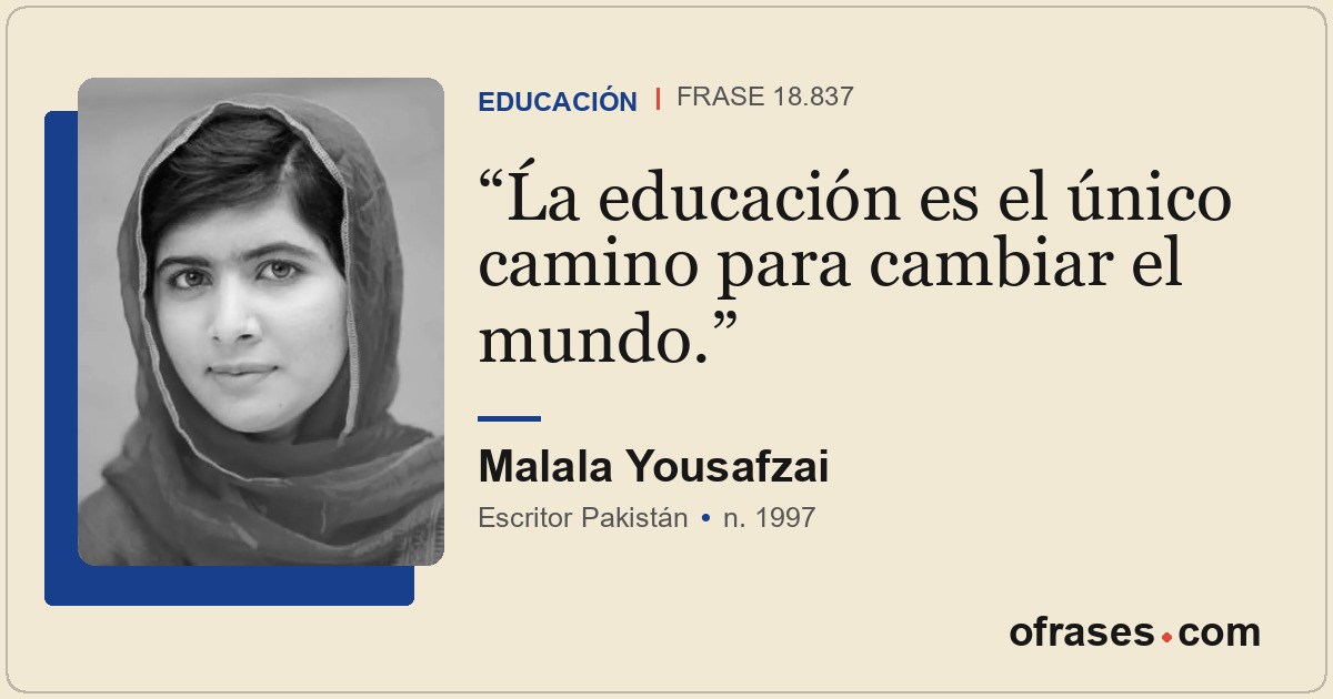 Ĺa educación es el único camino para cambiar el mundo.