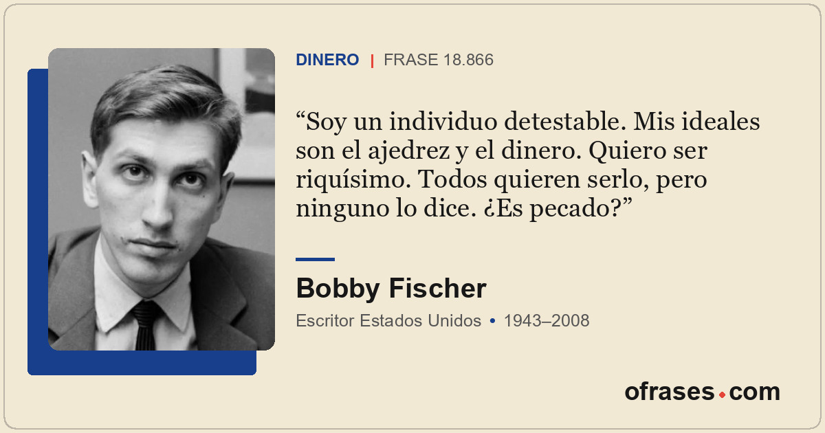 Soy un individuo detestable. Mis ideales son el ajedrez y el dinero. Quiero ser...