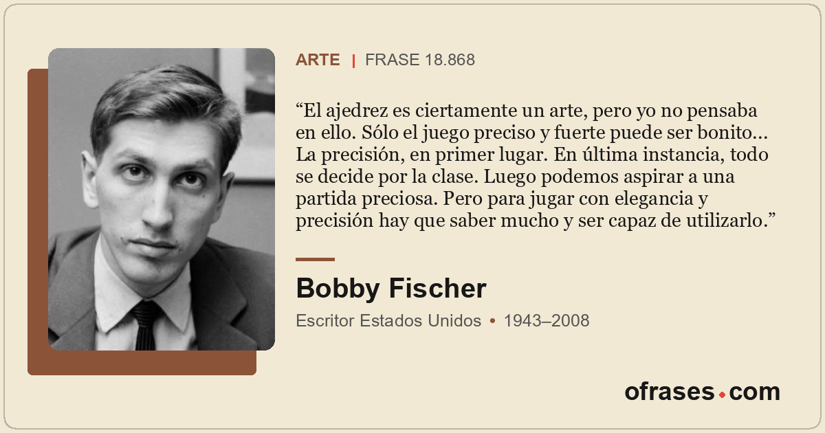 El ajedrez es ciertamente un arte, pero yo no pensaba en ello. Sólo el juego pre...