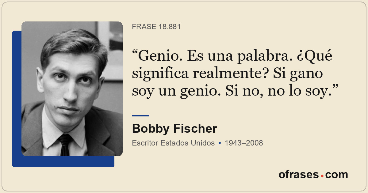 Genio. Es una palabra. ¿Qué significa realmente? Si gano soy un genio. Si no, no...