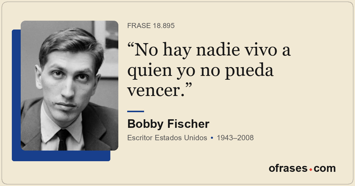 No hay nadie vivo a quien yo no pueda vencer.