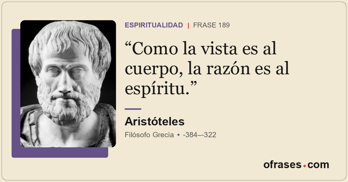 Como la vista es al cuerpo, la razón es al espíritu.