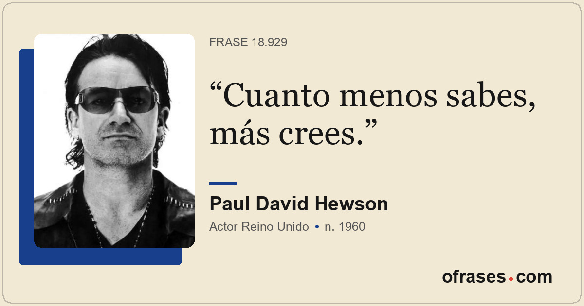 Cuanto menos sabes, más crees.