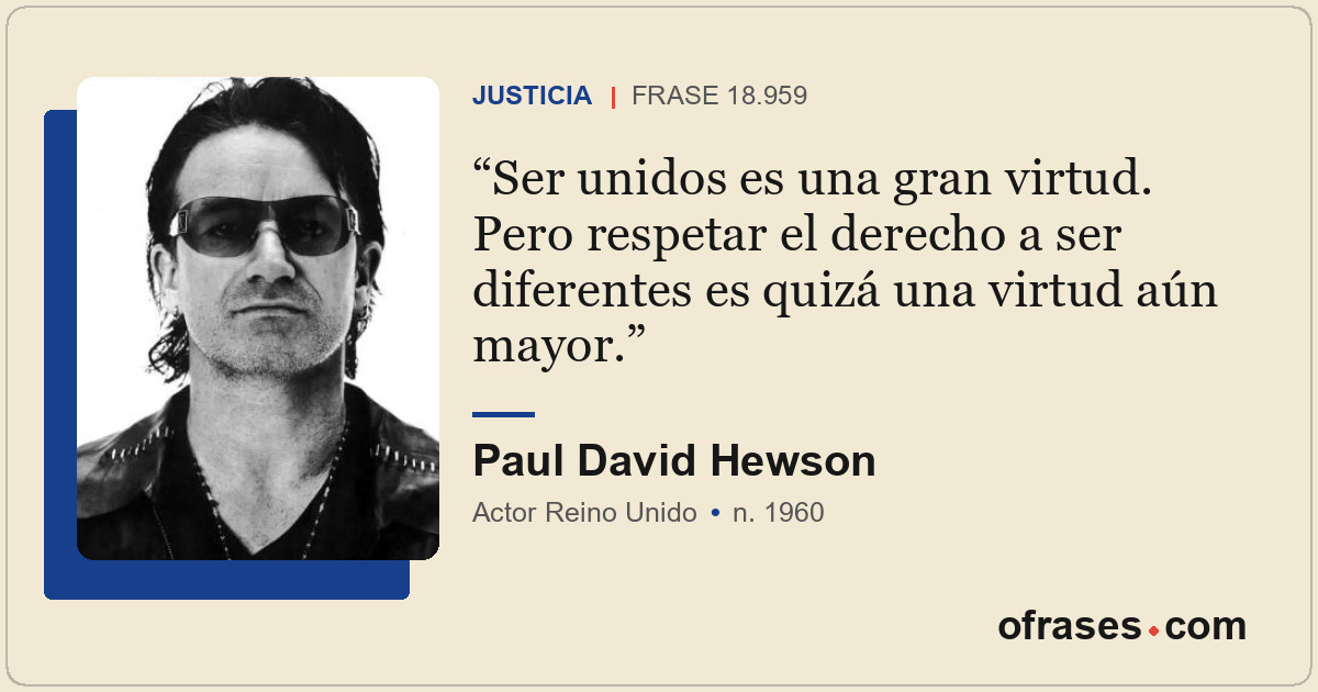 Ser unidos es una gran virtud. Pero respetar el derecho a ser diferentes es quiz...