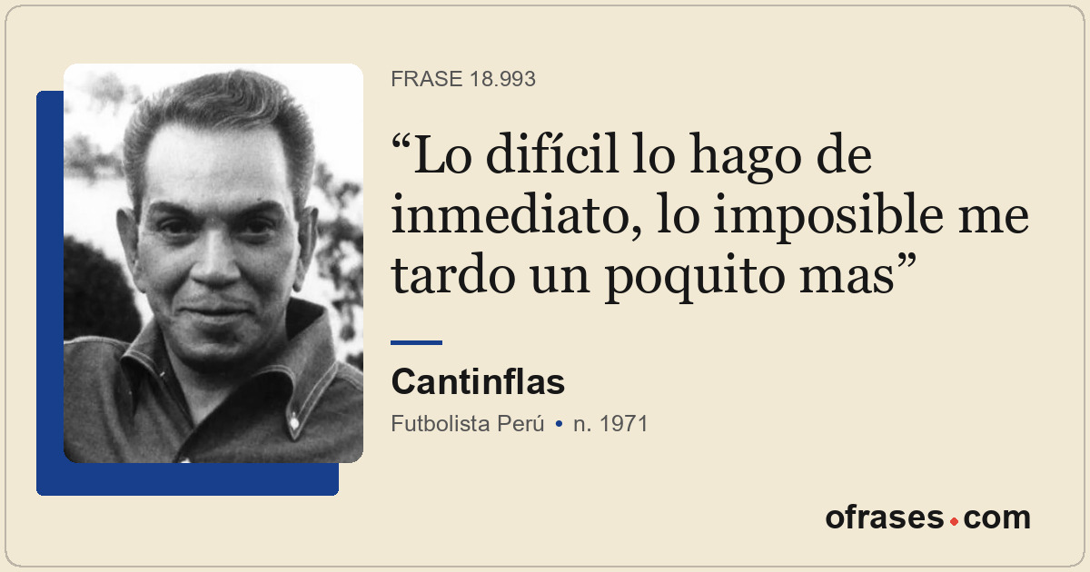 Lo difícil lo hago de inmediato, lo imposible me tardo un poquito mas