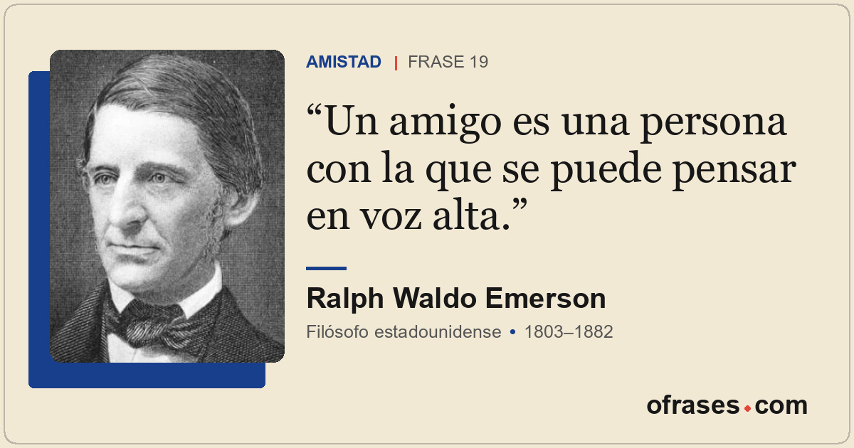 Un amigo es una persona con la que se puede pensar en voz alta.
