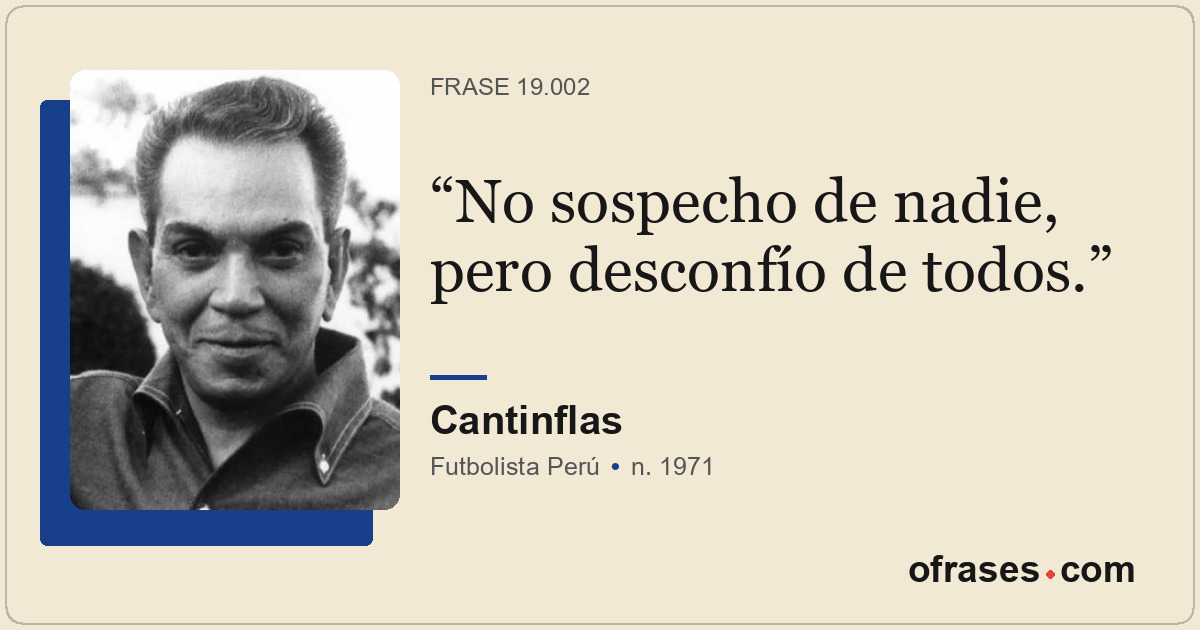 No sospecho de nadie, pero desconfío de todos.