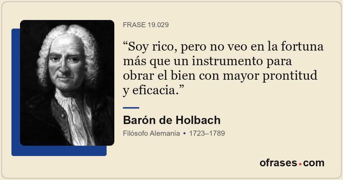 Soy rico, pero no veo en la fortuna más que un instrumento para obrar el bien co...