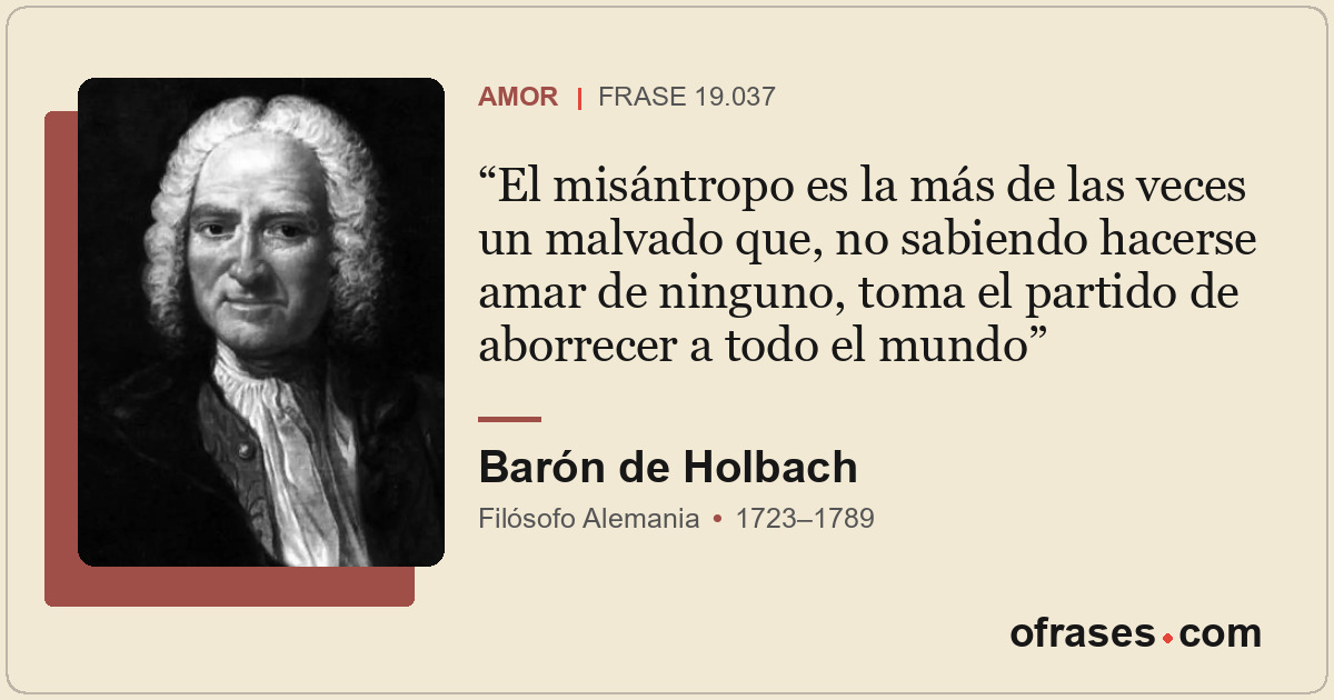 El misántropo es la más de las veces un malvado que, no sabiendo hacerse amar de...