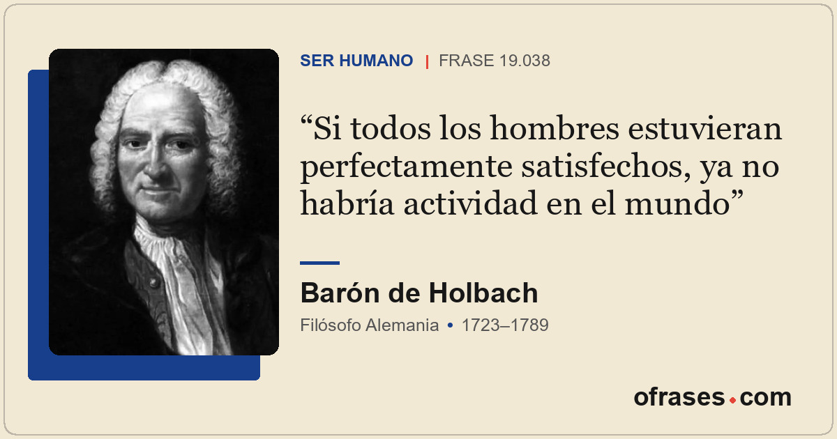 Si todos los hombres estuvieran perfectamente satisfechos, ya no habría activida...