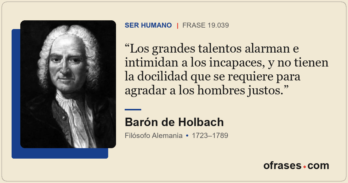 Los grandes talentos alarman e intimidan a los incapaces, y no tienen la docilid...