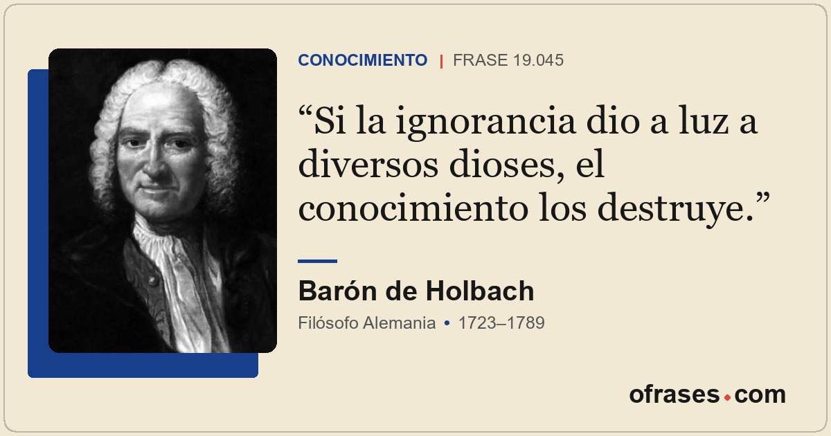 Si la ignorancia dio a luz a diversos dioses, el conocimiento los destruye.