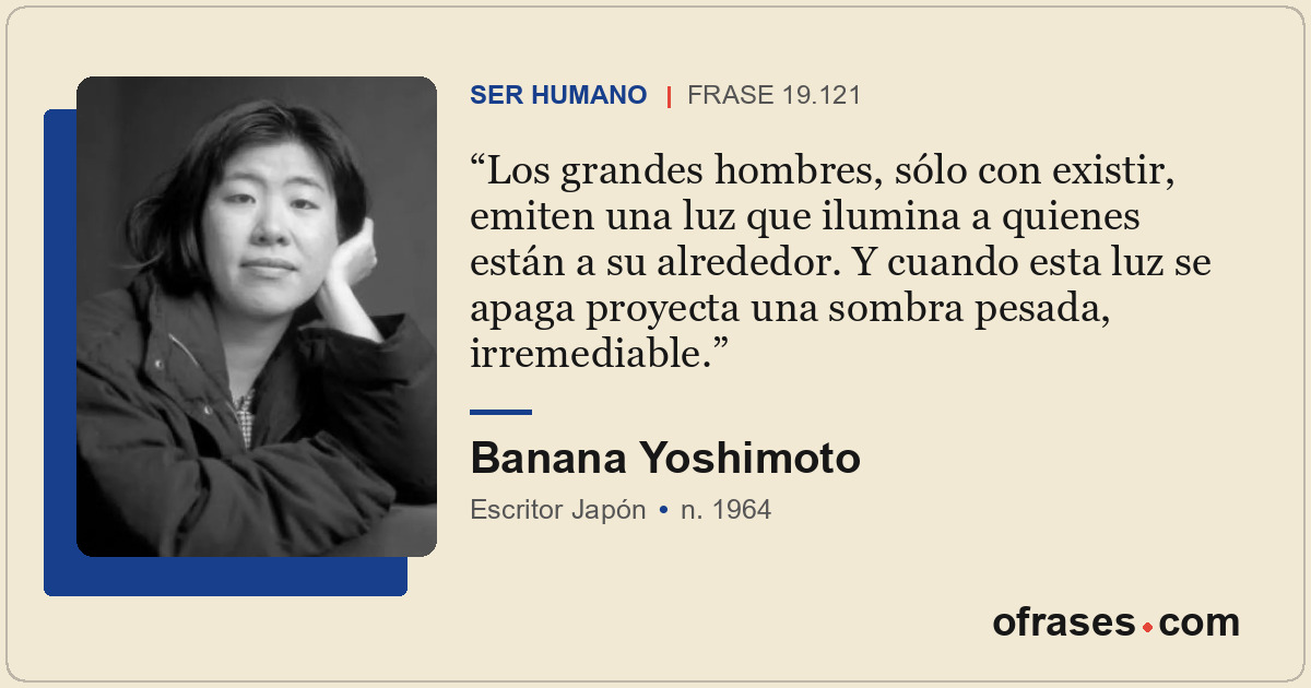 Los grandes hombres, sólo con existir, emiten una luz que ilumina a quienes está...