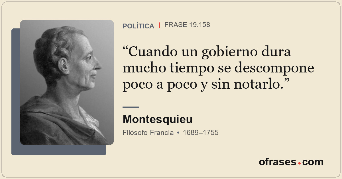 Cuando un gobierno dura mucho tiempo se descompone poco a poco y sin notarlo.
