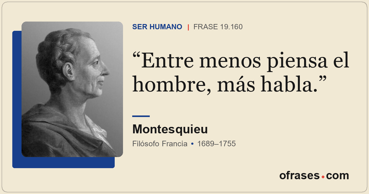 Entre menos piensa el hombre, más habla.