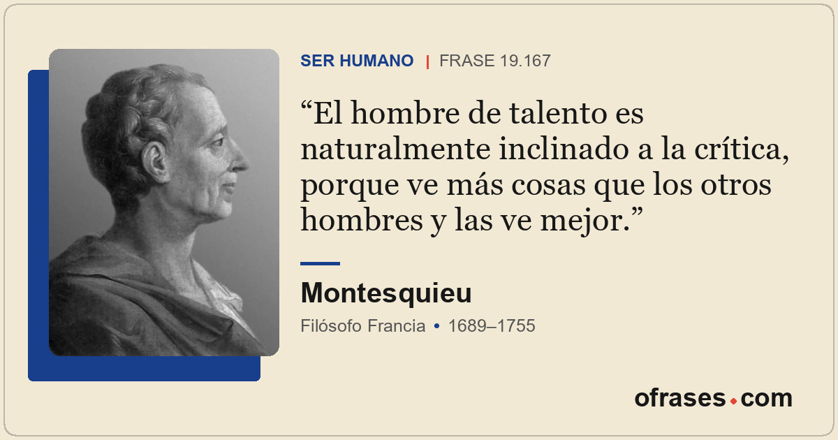 El hombre de talento es naturalmente inclinado a la crítica, porque ve más cosas...