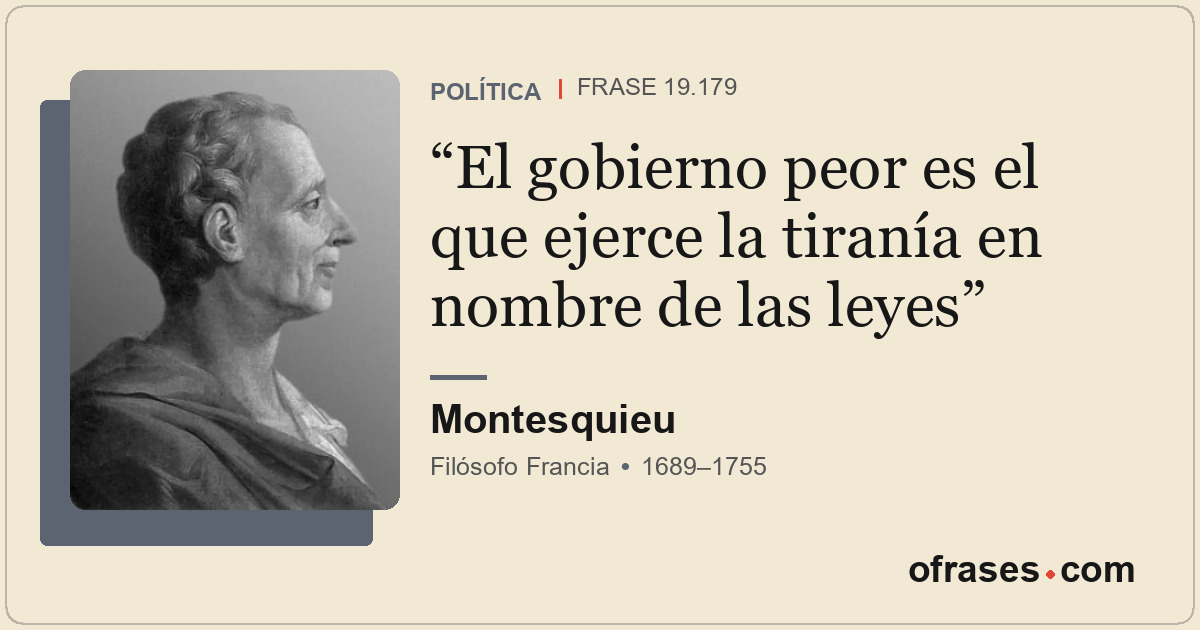 El gobierno peor es el que ejerce la tiranía en nombre de las leyes