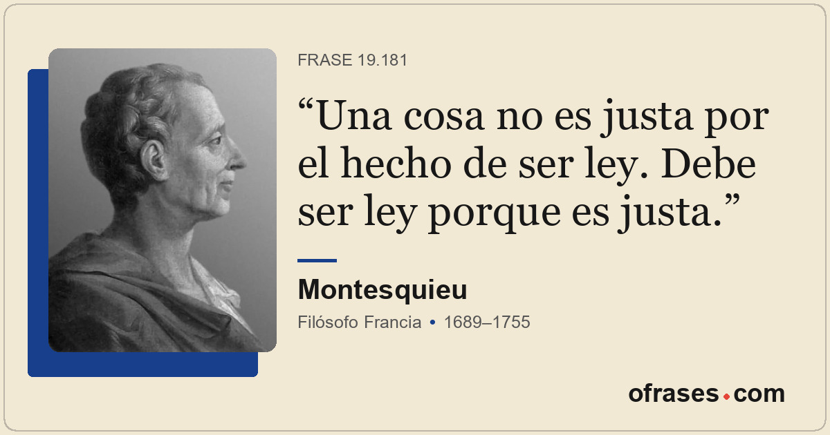 Una cosa no es justa por el hecho de ser ley. Debe ser ley porque es justa.