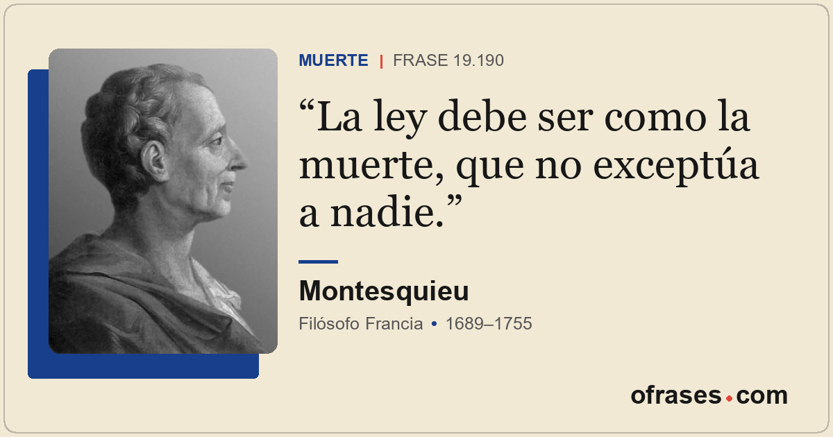 La ley debe ser como la muerte, que no exceptúa a nadie.
