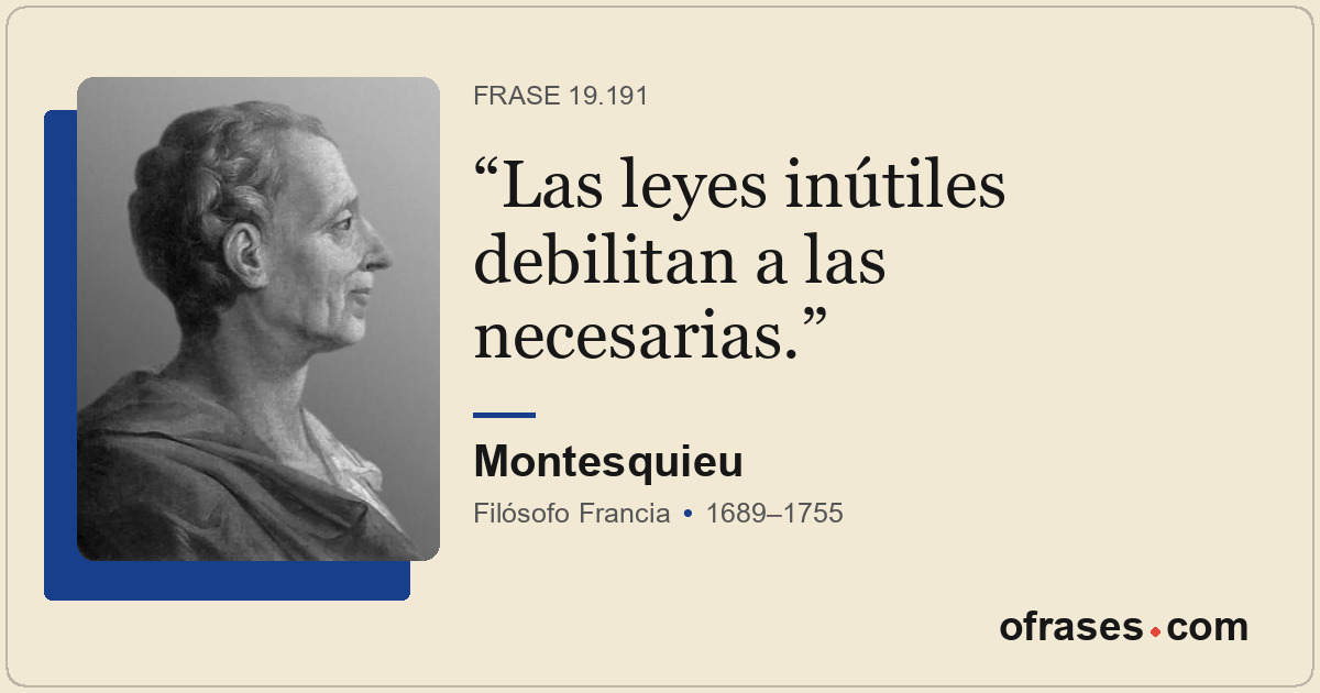 Las leyes inútiles debilitan a las necesarias.