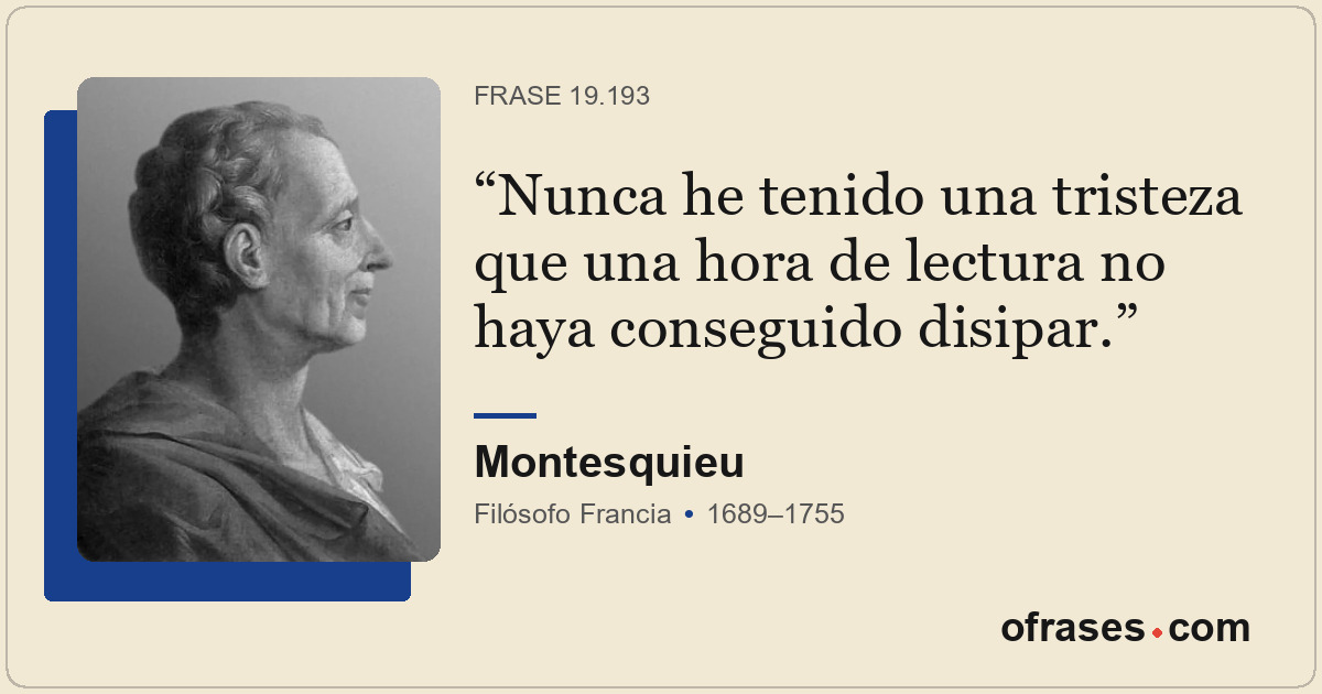 Nunca he tenido una tristeza que una hora de lectura no haya conseguido disipar.