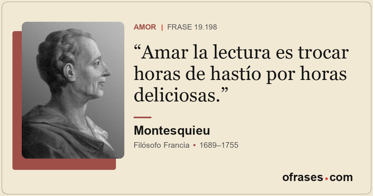 Amar la lectura es trocar horas de hastío por horas deliciosas.