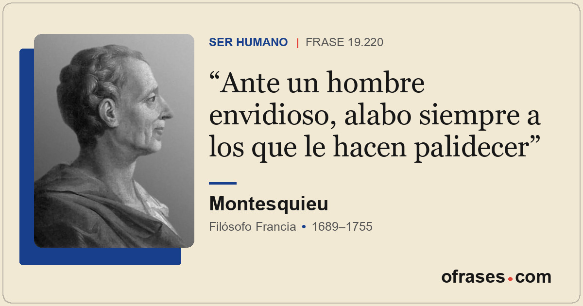Ante un hombre envidioso, alabo siempre a los que le hacen palidecer