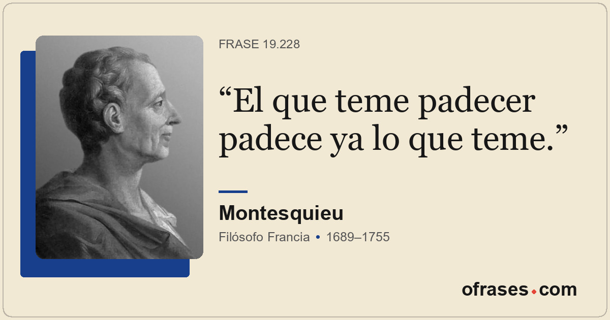 El que teme padecer padece ya lo que teme.