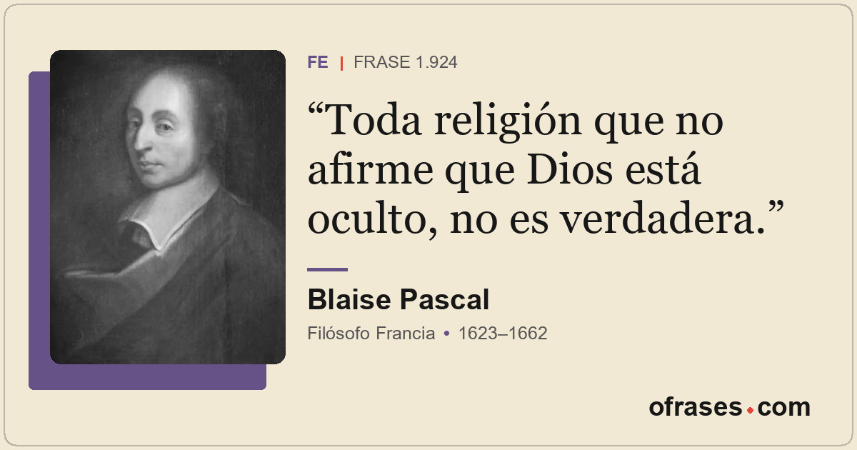 Toda religión que no afirme que Dios está oculto, no es verdadera.