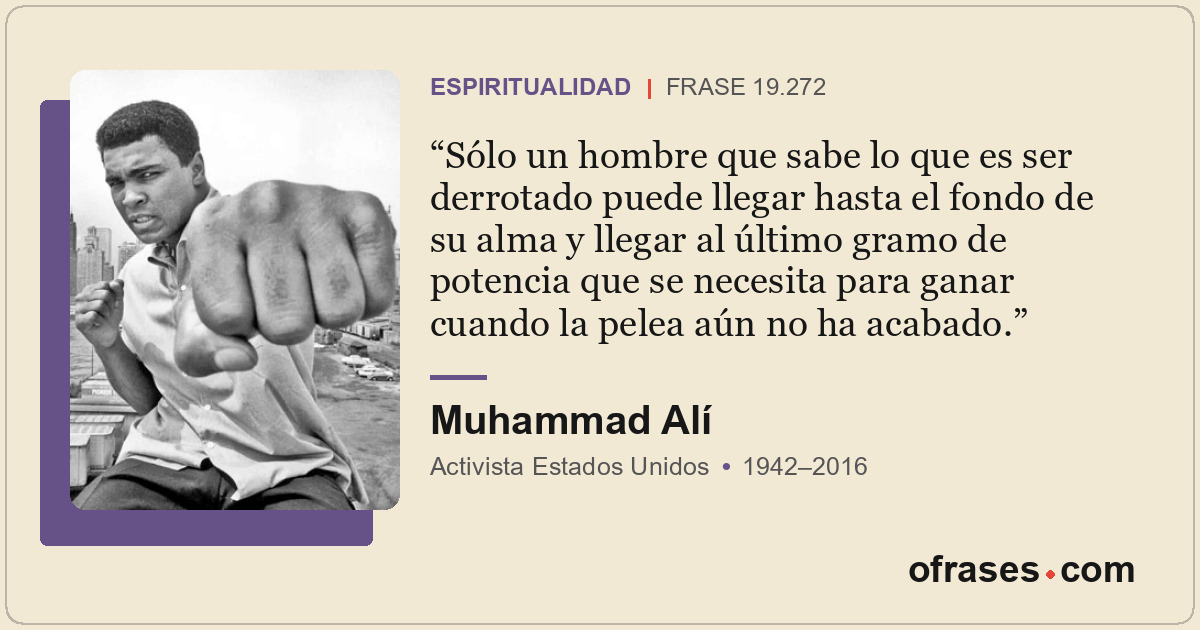 Sólo un hombre que sabe lo que es ser derrotado puede llegar hasta el fondo de s...