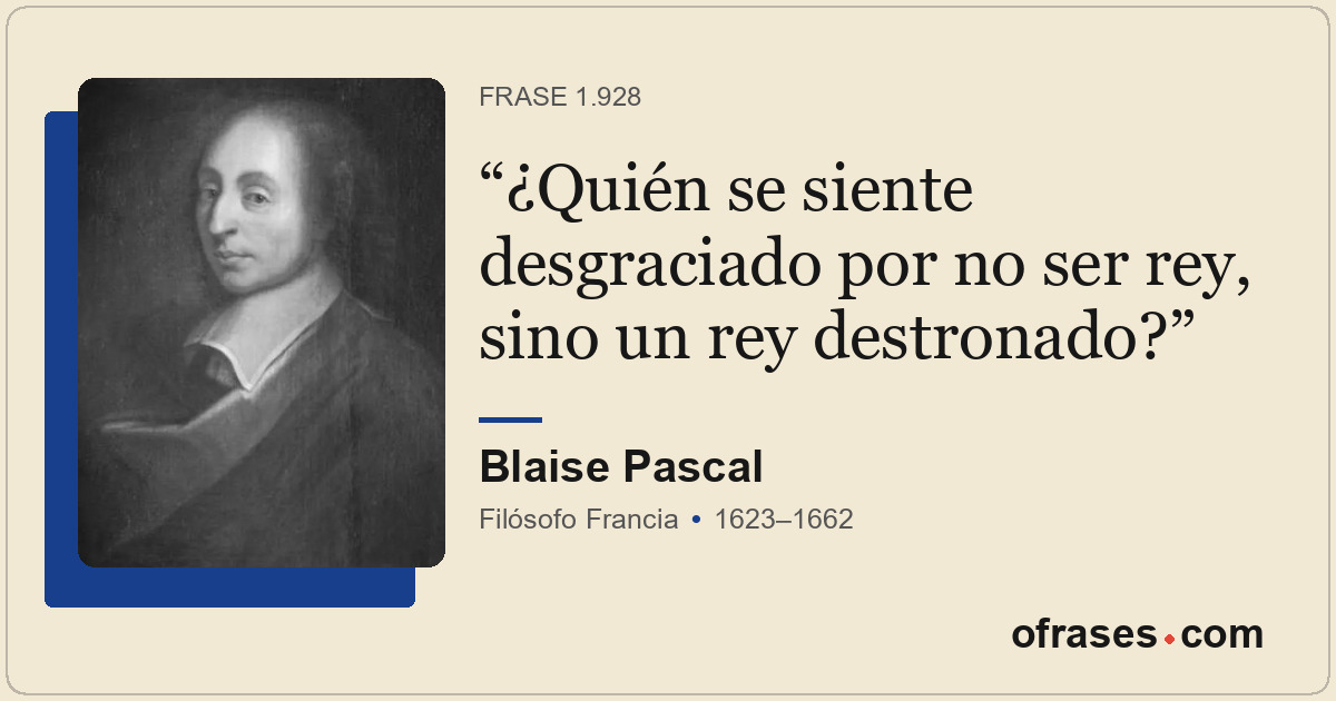 ¿Quién se siente desgraciado por no ser rey, sino un rey destronado?