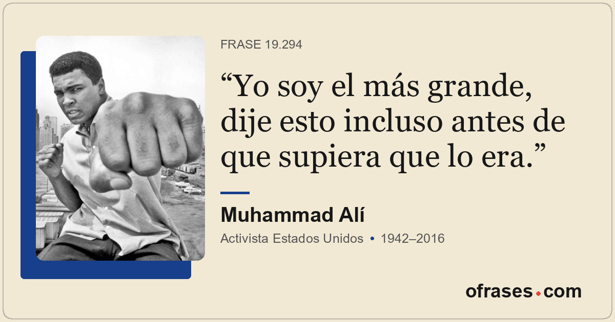 Yo soy el más grande, dije esto incluso antes de que supiera que lo era.