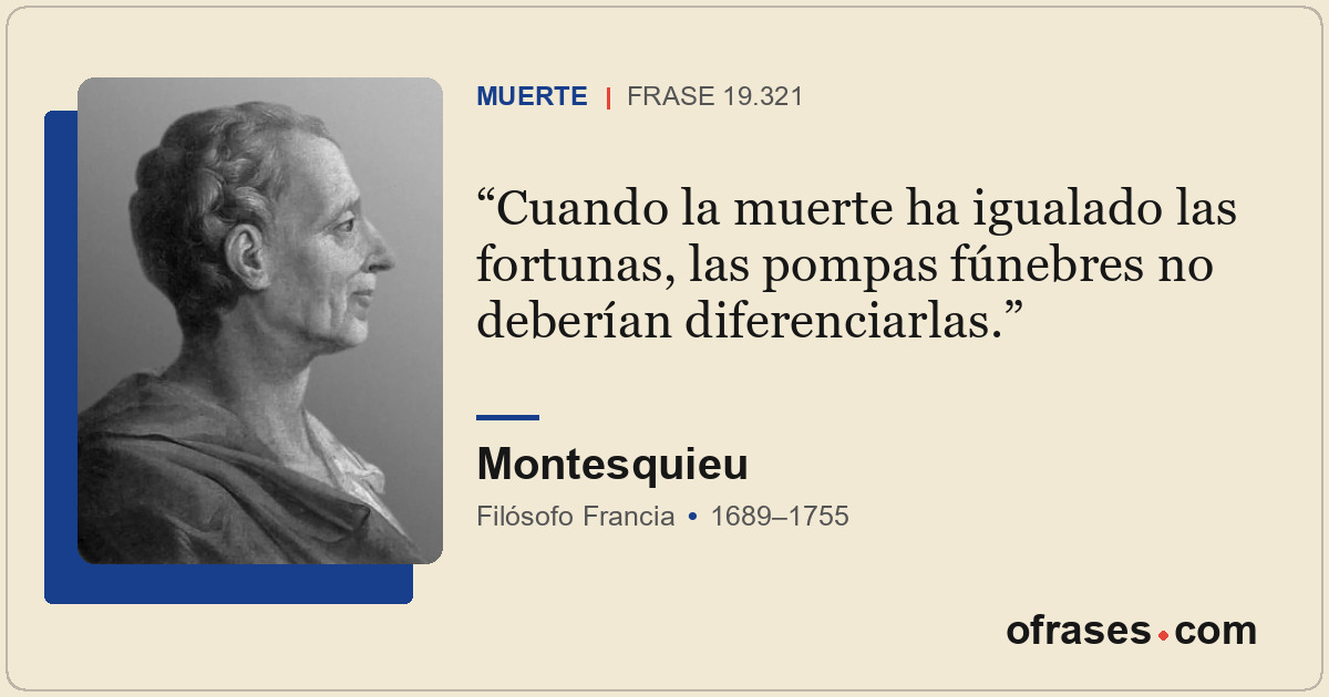Cuando la muerte ha igualado las fortunas, las pompas fúnebres no deberían difer...