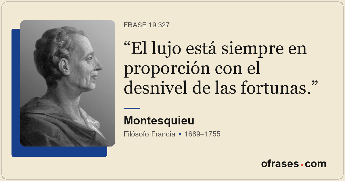 El lujo está siempre en proporción con el desnivel de las fortunas.