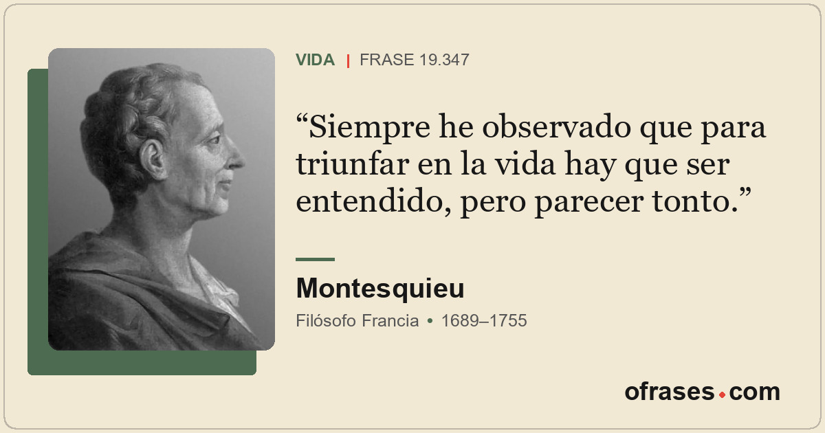 Siempre he observado que para triunfar en la vida hay que ser entendido, pero pa...