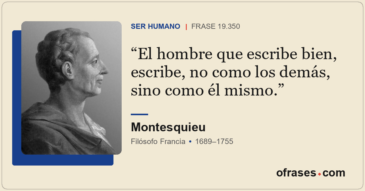 El hombre que escribe bien, escribe, no como los demás, sino como él mismo.