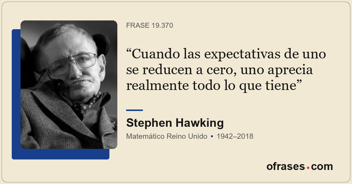 Cuando las expectativas de uno se reducen a cero, uno aprecia realmente todo lo...