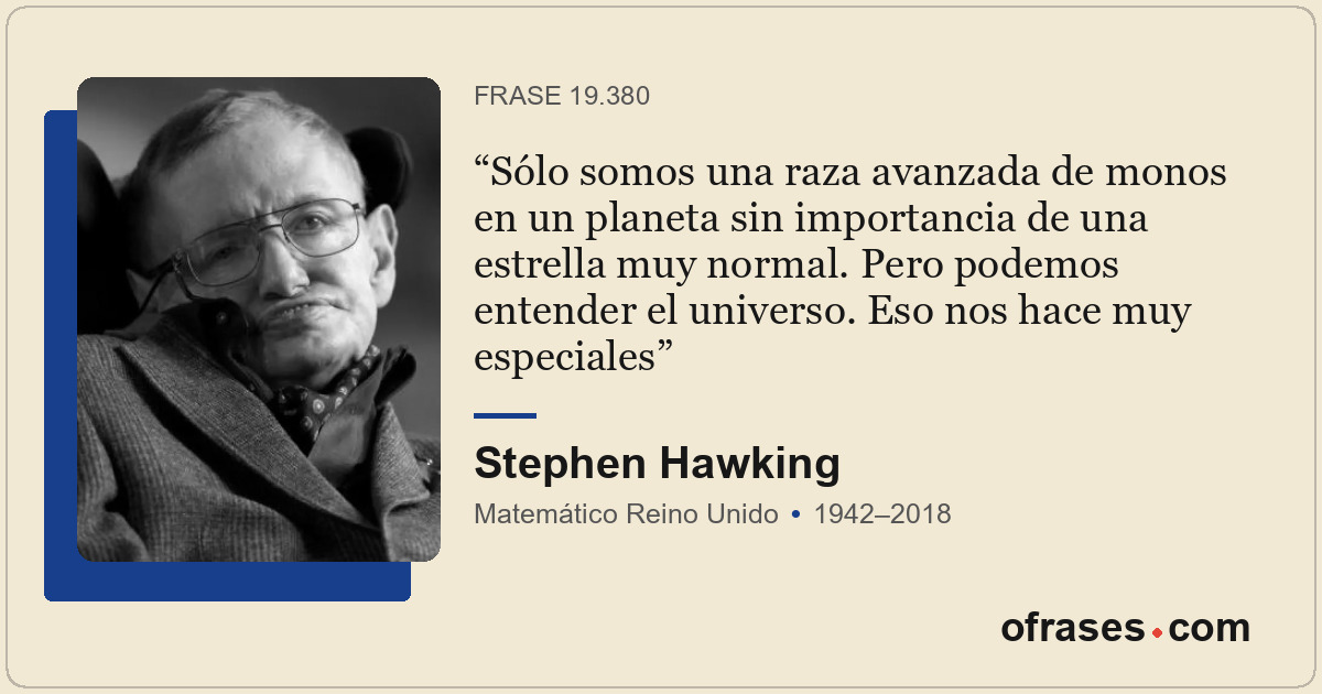 Sólo somos una raza avanzada de monos en un planeta sin importancia de una estre...