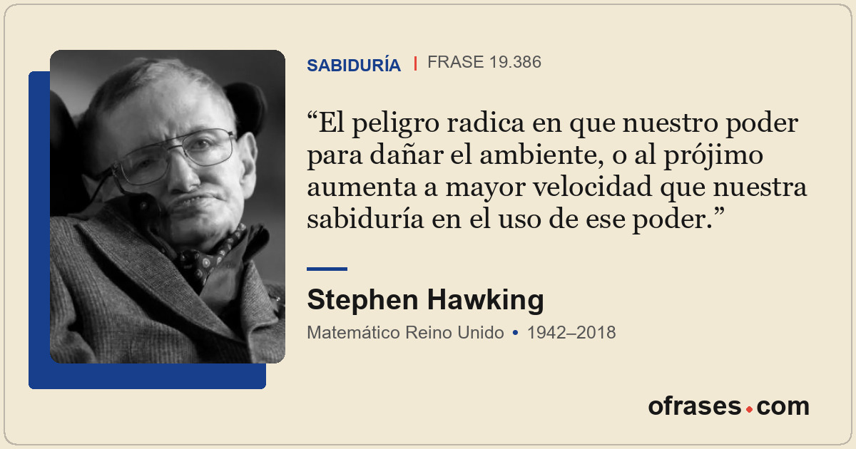 El peligro radica en que nuestro poder para dañar el ambiente, o al prójimo aume...